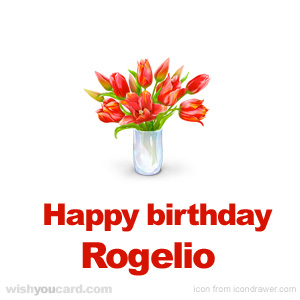 happy birthday Rogelio bouquet card